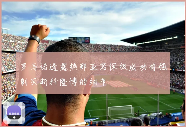 罗马诺透露热那亚若保级成功将强制买断科隆博的细节