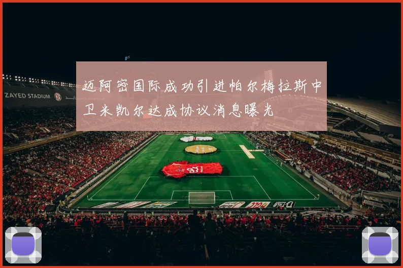 迈阿密国际成功引进帕尔梅拉斯中卫米凯尔达成协议消息曝光