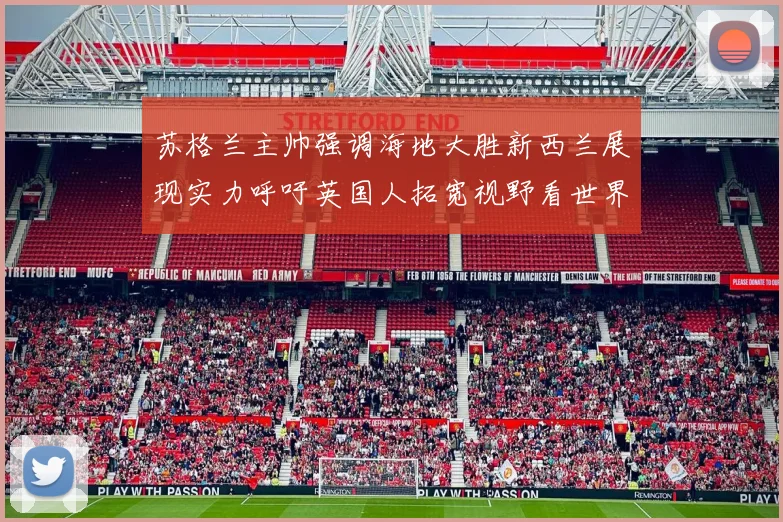 苏格兰主帅强调海地大胜新西兰展现实力呼吁英国人拓宽视野看世界